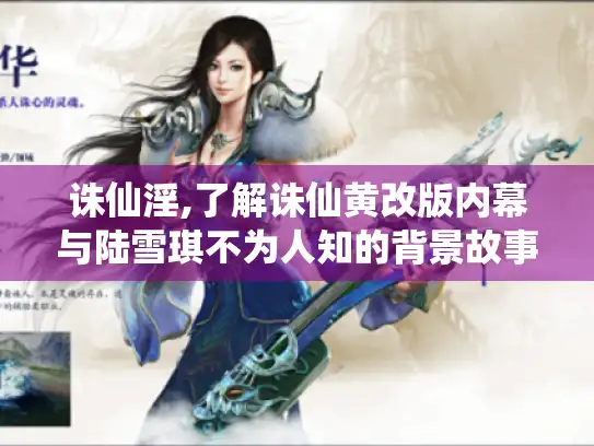 诛仙淫,了解诛仙黄改版内幕与陆雪琪不为人知的背景故事 诛仙淫,了解诛仙黄改版内幕与陆雪琪不为人知的背景故事