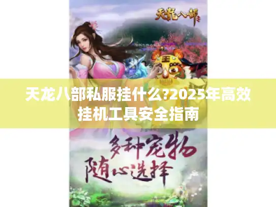天龙八部私服挂什么?2025年高效挂机工具安全指南