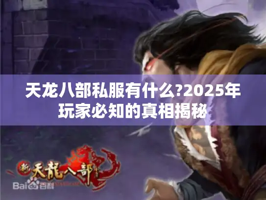 天龙八部私服有什么?2025年玩家必知的真相揭秘 天龙八部私服有什么?2025年玩家必知的真相揭秘