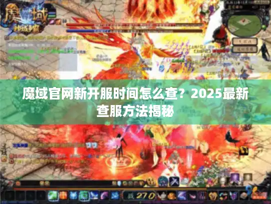 魔域官网新开服时间怎么查？2025最新查服方法揭秘
