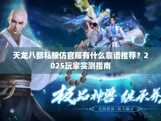 天龙八部私服仿官服有什么靠谱推荐？2025玩家实测指南