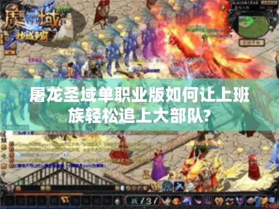 屠龙圣域单职业版如何让上班族轻松追上大部队?