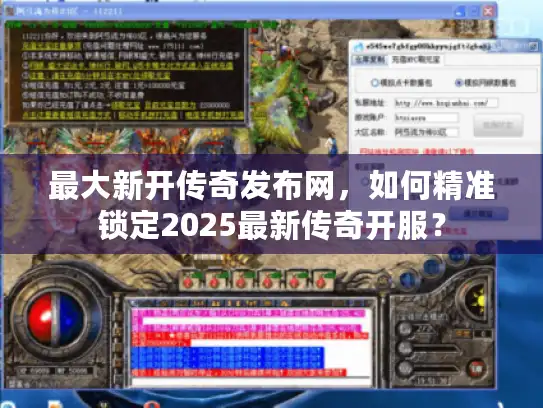 最大新开传奇发布网，如何精准锁定2025最新传奇开服？