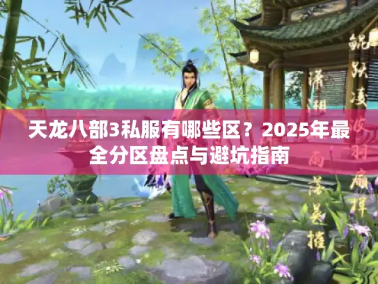 天龙八部3私服有哪些区？2025年最全分区盘点与避坑指南
