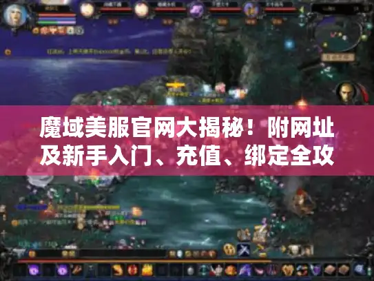 魔域美服官网大揭秘!附网址及新手入门、充值、绑定全攻略 魔域美服官网大揭秘!附网址及新手入门、充值、绑定全攻略