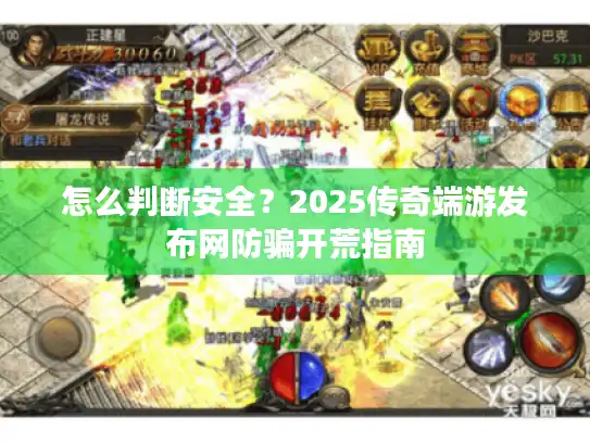 怎么判断安全？2025传奇端游发布网防骗开荒指南