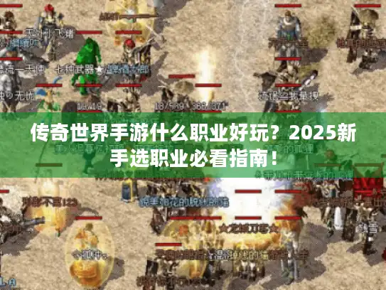 传奇世界手游什么职业好玩？2025新手选职业必看指南！