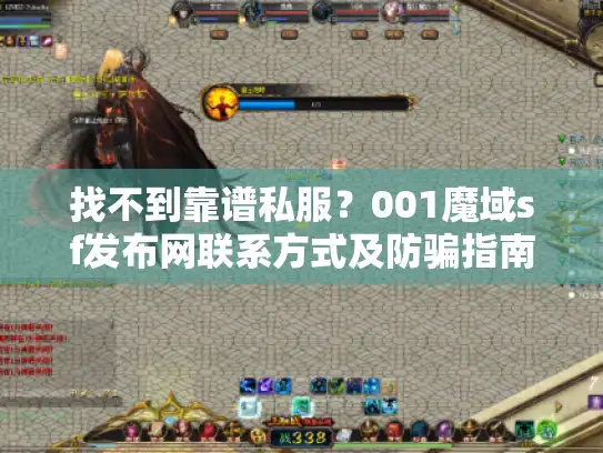 找不到靠谱私服？001魔域sf发布网联系方式及防骗指南