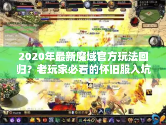 2020年最新魔域官方玩法回归?老玩家必看的怀旧服入坑指南 2020年最新魔域官方玩法回归?老玩家必看的怀旧服入坑指南
