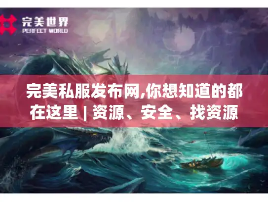 完美私服发布网,你想知道的都在这里 | 资源、安全、找资源技巧全揭秘