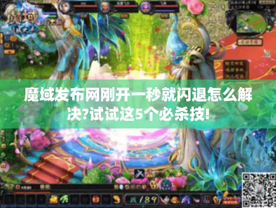 魔域发布网刚开一秒就闪退怎么解决?试试这5个必杀技!