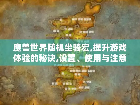 魔兽世界随机坐骑宏,提升游戏体验的秘诀,设置、使用与注意事项大揭秘 魔兽世界随机坐骑宏,提升游戏体验的秘诀,设置、使用与注意事项大揭秘