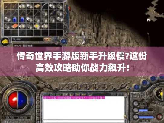 传奇世界手游版新手升级慢?这份高效攻略助你战力飙升!