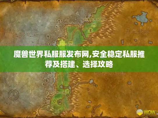 魔兽世界私服服发布网,安全稳定私服推荐及搭建、选择攻略