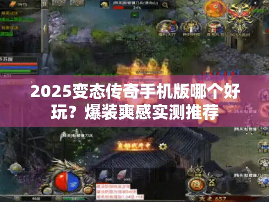 2025变态传奇手机版哪个好玩？爆装爽感实测推荐