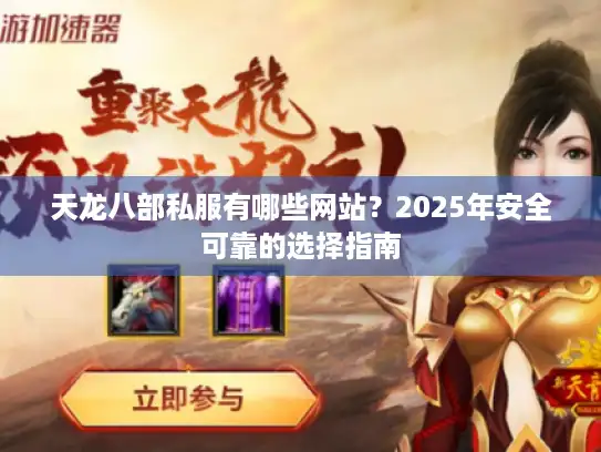 天龙八部私服有哪些网站？2025年安全可靠的选择指南