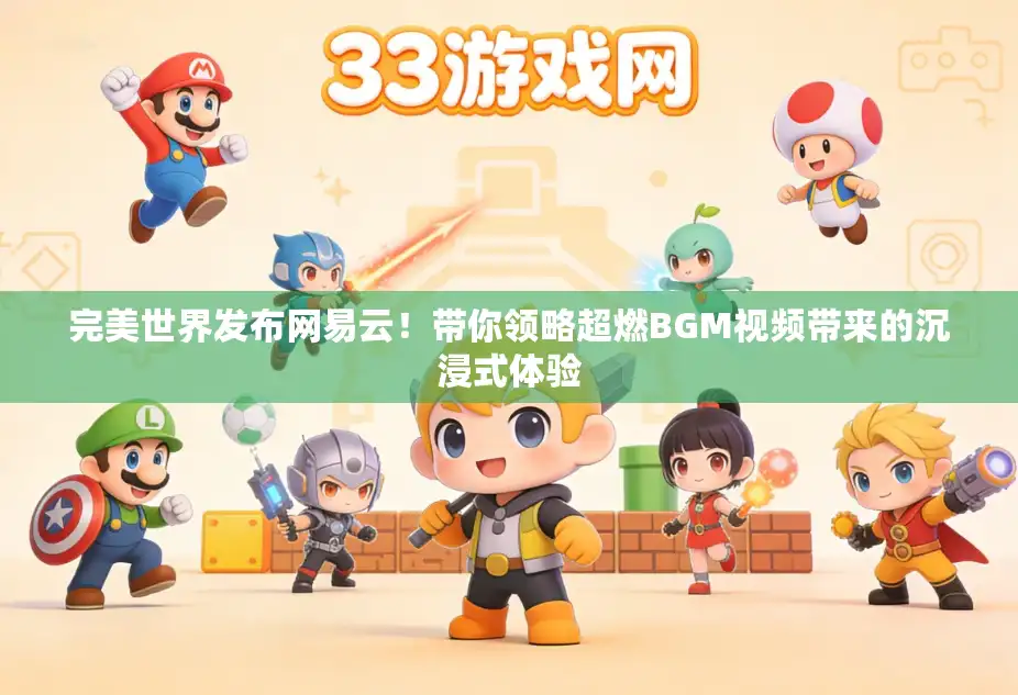 完美世界发布网易云！带你领略超燃BGM视频带来的沉浸式体验