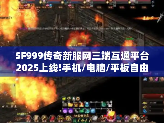 SF999传奇新服网三端互通平台2025上线!手机/电脑/平板自由切换
