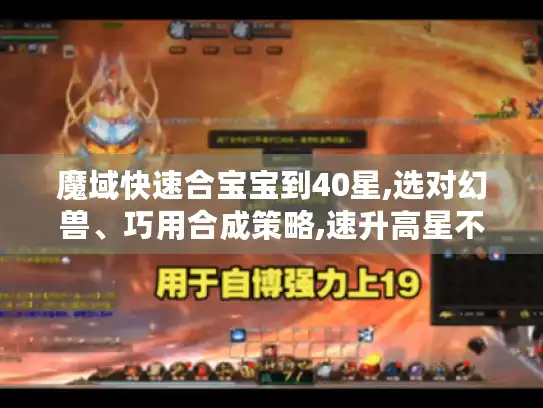 魔域快速合宝宝到40星,选对幻兽、巧用合成策略,速升高星不是梦