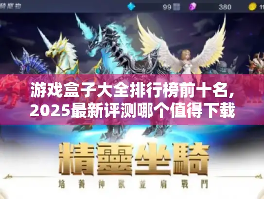 游戏盒子大全排行榜前十名,2025最新评测哪个值得下载？