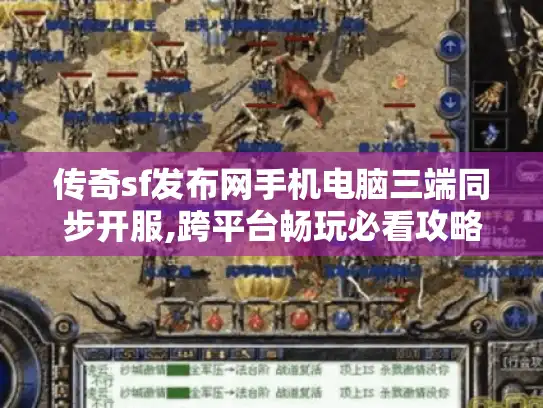 传奇sf发布网手机电脑三端同步开服,跨平台畅玩必看攻略