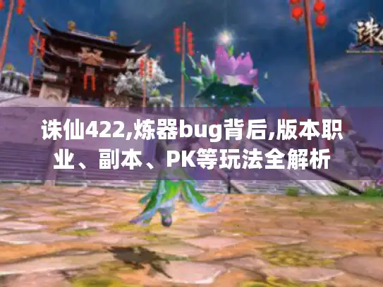 诛仙422,炼器bug背后,版本职业、副本、PK等玩法全解析