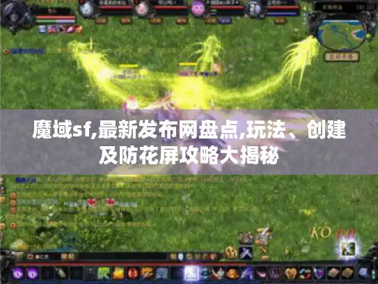 魔域sf,最新发布网盘点,玩法、创建及防花屏攻略大揭秘