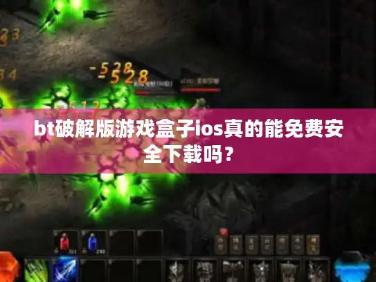 bt破解版游戏盒子ios真的能免费安全下载吗？