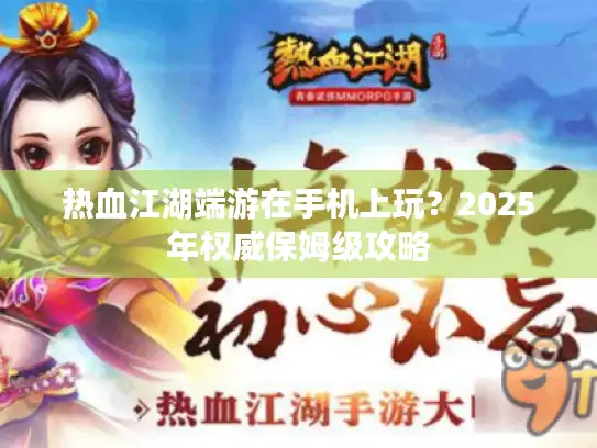 热血江湖端游在手机上玩?2025年权威保姆级攻略 热血江湖端游在手机上玩?2025年权威保姆级攻略