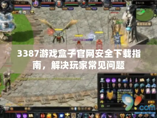 3387游戏盒子官网安全下载指南，解决玩家常见问题
