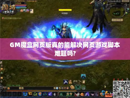 GM魔盒网页版真的能解决网页游戏脚本难题吗?