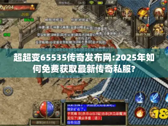 超超变65535传奇发布网:2025年如何免费获取最新传奇私服?
