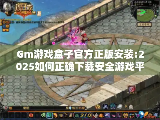 Gm游戏盒子官方正版安装:2025如何正确下载安全游戏平台? Gm游戏盒子官方正版安装:2025如何正确下载安全游戏平台?