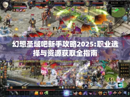 幻想圣域吧新手攻略2025:职业选择与资源获取全指南