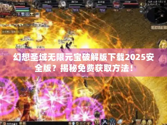 幻想圣域无限元宝破解版下载2025安全版?揭秘免费获取方法! 幻想圣域无限元宝破解版下载2025安全版?揭秘免费获取方法!