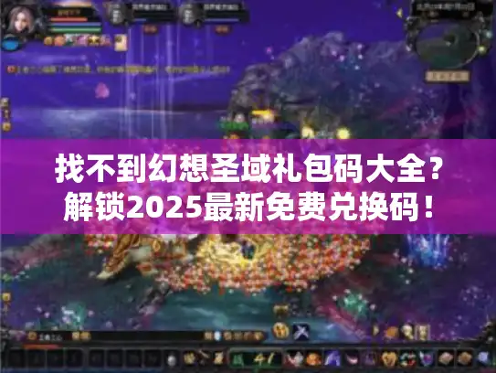 找不到幻想圣域礼包码大全?解锁2025最新免费兑换码! 找不到幻想圣域礼包码大全?解锁2025最新免费兑换码!