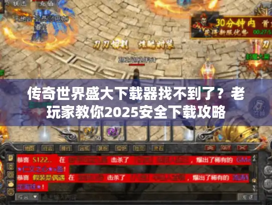 传奇世界盛大下载器找不到了？老玩家教你2025安全下载攻略