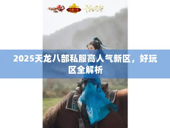 2025天龙八部私服高人气新区，好玩区全解析