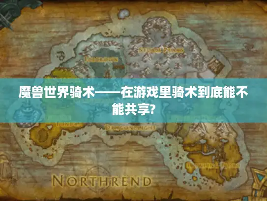 魔兽世界骑术——在游戏里骑术到底能不能共享?