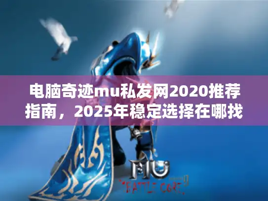 电脑奇迹mu私发网2020推荐指南，2025年稳定选择在哪找?