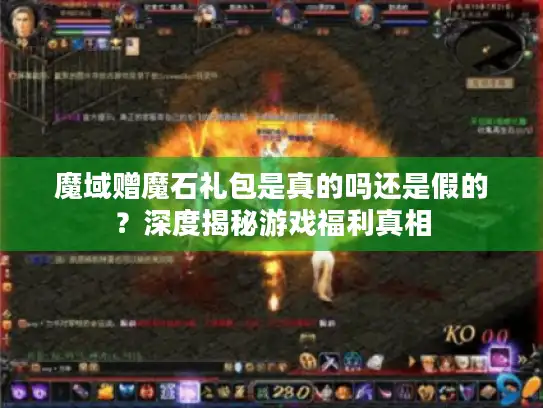 魔域赠魔石礼包是真的吗还是假的？深度揭秘游戏福利真相