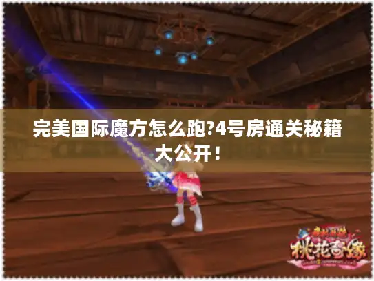 完美国际魔方怎么跑?4号房通关秘籍大公开！