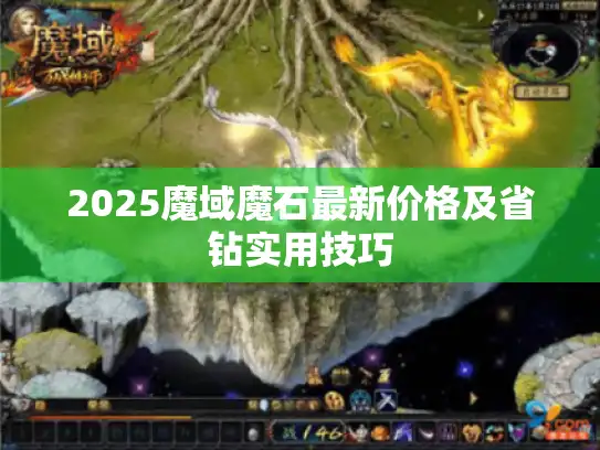 2025魔域魔石最新价格及省钻实用技巧 2025魔域魔石最新价格及省钻实用技巧
