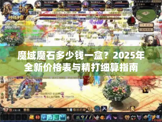 魔域魔石多少钱一盒？2025年全新价格表与精打细算指南
