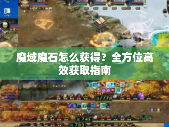 魔域魔石怎么获得？全方位高效获取指南