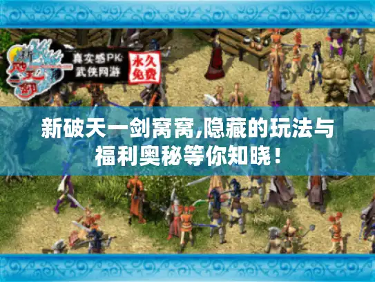 新破天一剑窝窝,隐藏的玩法与福利奥秘等你知晓！