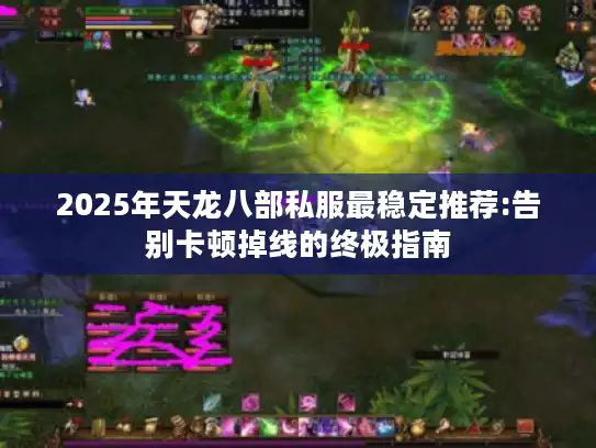 2025年天龙八部私服最稳定推荐:告别卡顿掉线的终极指南 2025年天龙八部私服最稳定推荐:告别卡顿掉线的终极指南